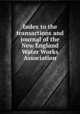 Index to the transactions and journal of the New England Water Works Association, New England Water Works Association,New England Water Works Association. Transactions,New England Water Works Association. Journal (Indexes) 