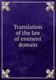 Translation of the law of eminent domain, Cuba. Laws, statutes, etc. [from old catalog],United States. War dept. Division of insular affairs. [from old catalog],YA Pamphlet Collection (Library of Congress) DLC [from old catalog] 