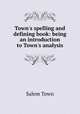 Town`s spelling and defining book: being an introduction to Town`s analysis, Salem Town 