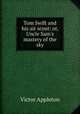 Tom Swift and his air scout: or, Uncle Sam`s mastery of the sky, Appleton Victor 