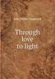 Through love to light, Chadwick, John White 