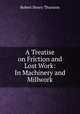 A Treatise on Friction and Lost Work: In Machinery and Millwork, Robert Henry Thurston 