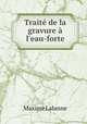 Trait de la gravure l`eau-forte, Maxime Lalanne 
