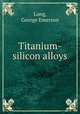 Titanium-silicon alloys, Long, George Emerson 