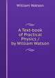 A Text-book of Practical Physics / by William Watson, William Watson 
