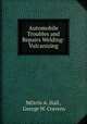 Automobile Troubles and Repairs Welding- Vulcanizing, MOrris A. Hall , George W. Cravens 