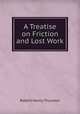 A Treatise on Friction and Lost Work, Robert Henry Thurston 