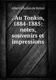. Au Tonkin, 1884-1885: notes, souvenirs et impressions, Albert Challan de Belval 