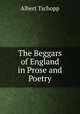 The Beggars of England in Prose and Poetry, Albert Tschopp 