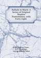 Ballads in Black: A Series of Original Shadow Pantomimes, with Forty-eight ., Frank Eugene Chase , J. F. Goodridge , George Melville Baker 