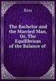 The Bachelor and the Married Man, Or, The Equilibrium of the Balance of ., Ross 