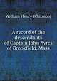 A record of the descendants of Captain John Ayres of Brookfield, Mass, Whitmore, William Henry 