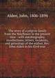 The story of a pilgrim family from the Mayflower to the present time : with autobiography, recollections, letters, incidents, and genealogy of the author, Rev. John Alden in his 83rd year, Alden, John, 1806-1894 