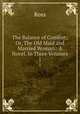 The Balance of Comfort; Or, The Old Maid and Married Woman.: A Novel. In Three Volumes.. 1, Ross 