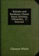 Ballades and Rondeaus, Chants Royal, Sestinas, Villanelles, & C: Selected ., Gleeson White 