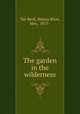 The garden in the wilderness, Ver Beck, Hanna Rion, Mrs., 1875- 