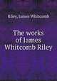 The works of James Whitcomb Riley, Riley, James Whitcomb 
