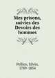Mes prisons, suivies des Devoirs des hommes, Pellico, Silvio, 1789-1854 
