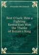 Best O`luck: How a Fighting Kentuckian Won the Thanks of Britain`s King, Alexander McClintock 