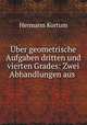 ber geometrische Aufgaben dritten und vierten Grades: Zwei Abhandlungen aus ., Hermann Kortum 