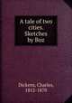 A tale of two cities. Sketches by Boz, Dickens, Charles, 1812-1870 