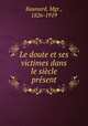 Le doute et ses victimes dans le sicle prsent, Baunard, Mgr., 1826-1919 