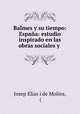 Balmes y su tiempo: Espaa: estudio inspirado en las obras sociales y ., Josep Elias i de Molins, ( 