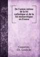 De l`union intime de la foi catholique et de la foi monarchique en France, Caqueray, Ch.-Louis de 