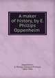 A maker of history, by E. Phillips Oppenheim, Oppenheim, E. Phillips (Edward Phillips), 1866-1946 