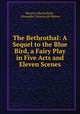 The Bethrothal: A Sequel to the Blue Bird, a Fairy Play in Five Acts and Eleven Scenes, Maurice Maeterlinck , Alexander Teixeira de Mattos 
