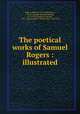 The poetical works of Samuel Rogers : illustrated, Rogers, Samuel, 1763-1855,Turner, J. M. W. (Joseph Mallord William), 1775-1851,Stothard, Thomas, 1755-1834,Lawrence, Thomas, Sir, 1769-1830 