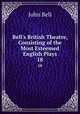 Bell`s British Theatre, Consisting of the Most Esteemed English Plays.. 18, Bell, John 