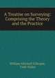 A Treatise on Surveying: Comprising the Theory and the Practice, William Mitchell Gillespie, Cady Staley 