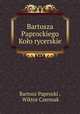 Bartosza Paprockiego Koo rycerskie, Bartosz Paprocki , Wiktor Czermak 