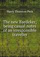 The new Baedeker; being casual notes of an irresponsible traveller, Peck, Harry Thurston, 1856-1914 