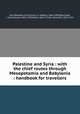 Palestine and Syria : with the chief routes through Mesopotamia and Babylonia : handbook for travellers, Karl Baedeker (Firm),Socin, A. (Albert), 1844-1899,Benzinger, I. (Immanuel), 1865-1935,Peters, John P. (John Punnett), 1852-1921 