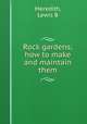 Rock gardens; how to make and maintain them, Meredith, Lewis B 