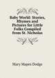 Baby World: Stories, Rhymes and Pictures for Little Folks Compiled from St. Nicholas, Dodge Mary Mapes 