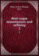 Beet-sugar manufacture and refining. 2, Ware, Lewis Sharpe, 1851- 