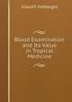 Blood Examination and Its Value in Tropical Medicine, Claud F. Fothergill 