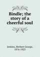 Bindle; the story of a cheerful soul, Jenkins, Herbert George, 1876-1923 