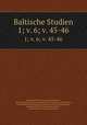 Baltische Studien. 1; v. 6; v. 45-46, 