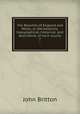 The Beauties of England and Wales, or, Delineations, topographical, historical, and descriptive, of each county. 7, John Britton 