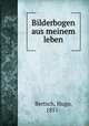 Bilderbogen aus meinem leben, Bertsch, Hugo, 1851- 