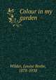 Colour in my garden, Wilder, Louise Beebe, 1878-1938 