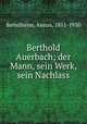 Berthold Auerbach; der Mann, sein Werk, sein Nachlass, Bettelheim, Anton, 1851-1930 
