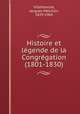 Histoire et lgende de la Congrgation (1801-1830), Villefranche, Jacques Melchior, 1829-1904 