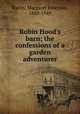Robin Hood`s barn; the confessions of a garden adventurer, Bailey, Margaret Emerson, 1880-1949 