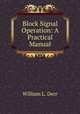 Block Signal Operation: A Practical Manual, William L. Derr 