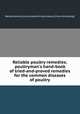 Reliable poultry remedies; poultryman`s hand-book of tried-and-proved remedies for the common diseases of poultry, Reliable poultry journal publishing company. [from old catalog] 